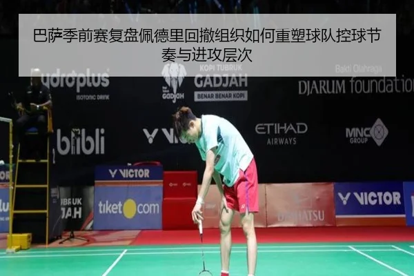 巴萨季前赛复盘佩德里回撤组织如何重塑球队控球节奏与进攻层次
